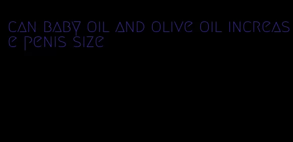 can baby oil and olive oil increase penis size