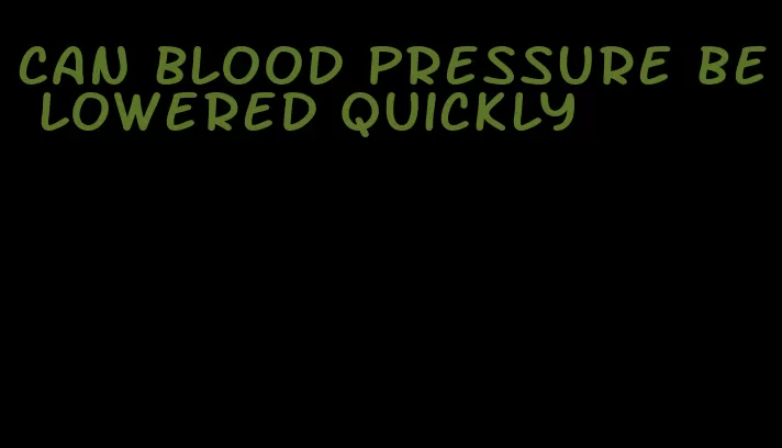 can blood pressure be lowered quickly