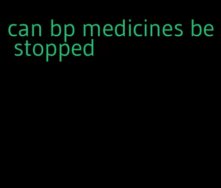 can bp medicines be stopped