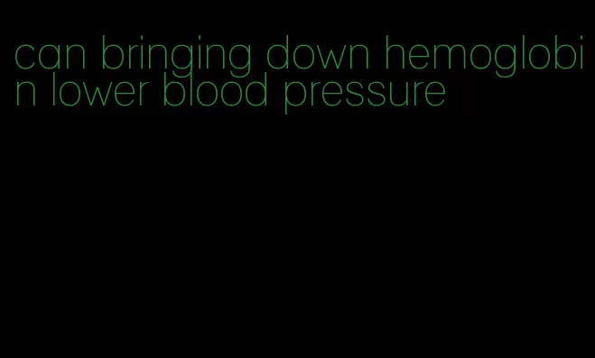 can bringing down hemoglobin lower blood pressure