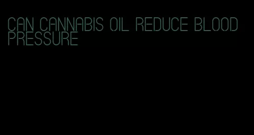 can cannabis oil reduce blood pressure