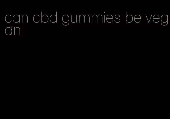 can cbd gummies be vegan