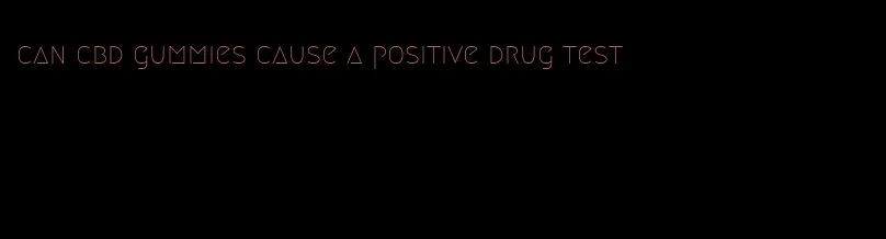 can cbd gummies cause a positive drug test