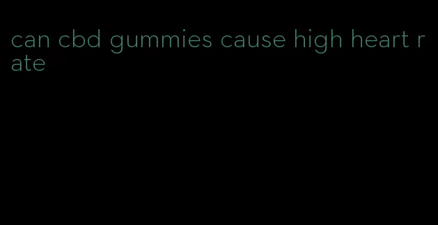 can cbd gummies cause high heart rate