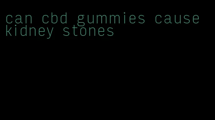 can cbd gummies cause kidney stones