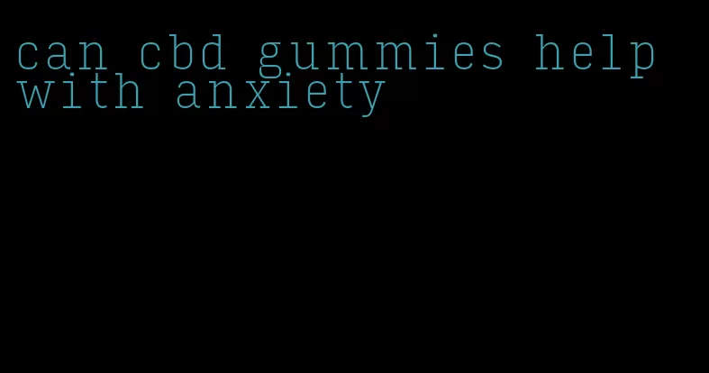 can cbd gummies help with anxiety