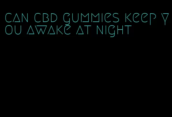 can cbd gummies keep you awake at night