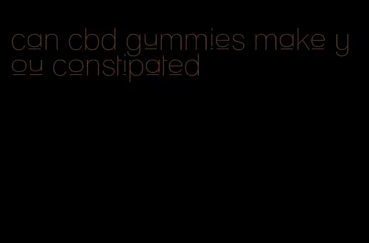 can cbd gummies make you constipated