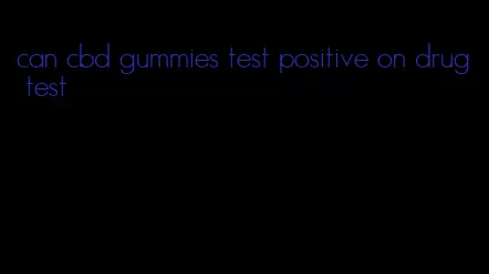 can cbd gummies test positive on drug test