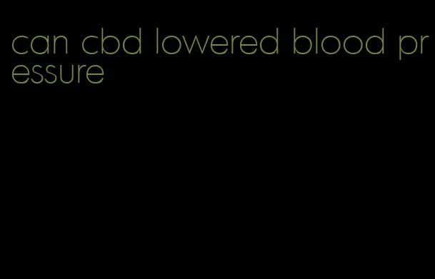 can cbd lowered blood pressure