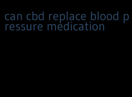 can cbd replace blood pressure medication