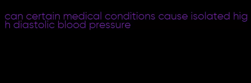 can certain medical conditions cause isolated high diastolic blood pressure