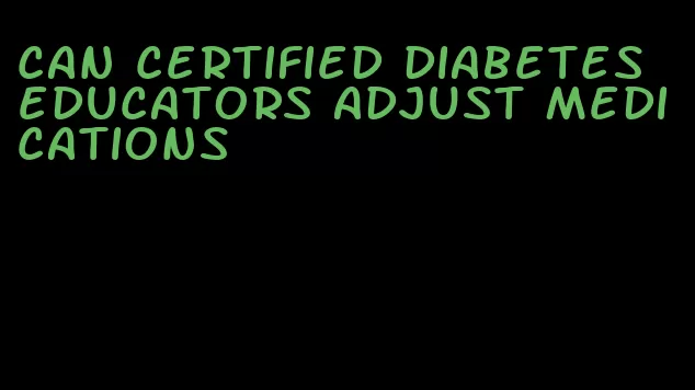 can certified diabetes educators adjust medications