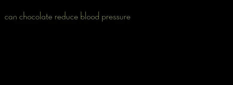 can chocolate reduce blood pressure