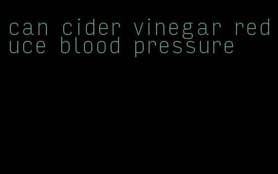 can cider vinegar reduce blood pressure