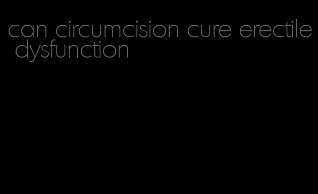 can circumcision cure erectile dysfunction