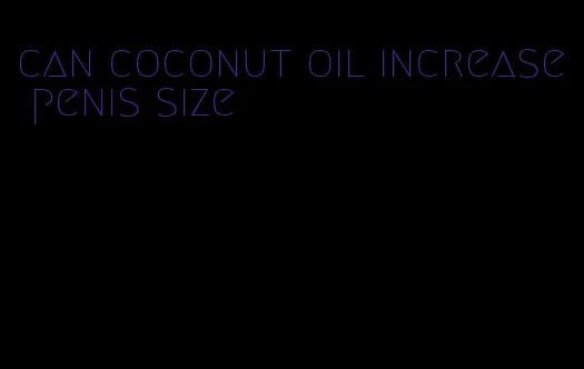 can coconut oil increase penis size