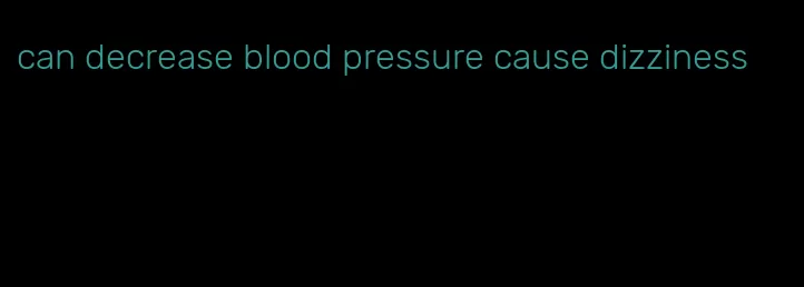 can decrease blood pressure cause dizziness