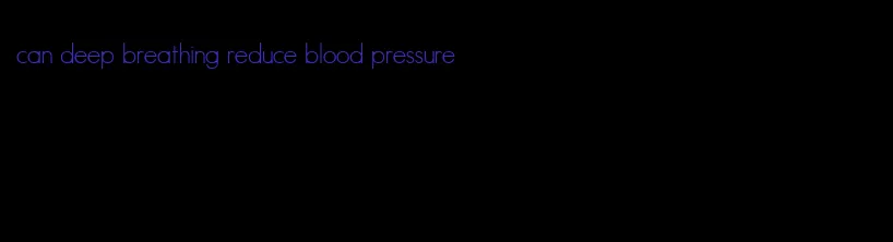 can deep breathing reduce blood pressure