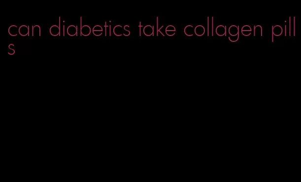 can diabetics take collagen pills