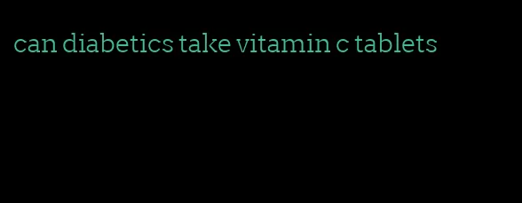 can diabetics take vitamin c tablets