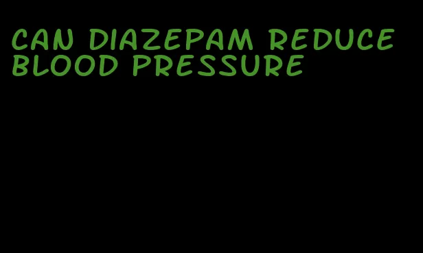 can diazepam reduce blood pressure