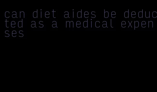 can diet aides be deducted as a medical expenses