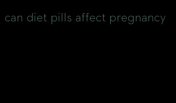 can diet pills affect pregnancy