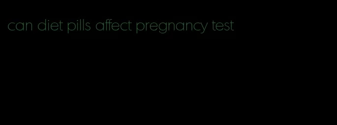 can diet pills affect pregnancy test