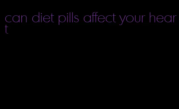 can diet pills affect your heart