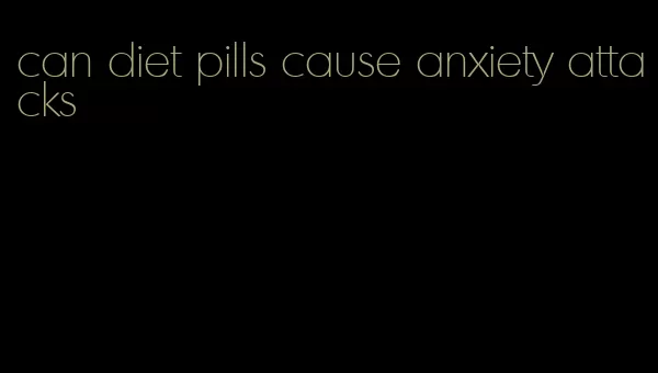 can diet pills cause anxiety attacks