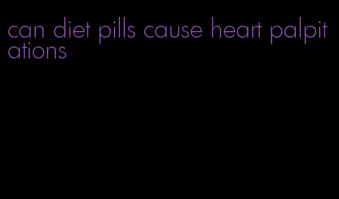 can diet pills cause heart palpitations