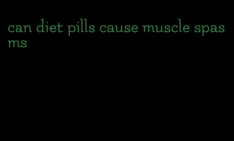 can diet pills cause muscle spasms