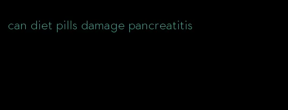 can diet pills damage pancreatitis