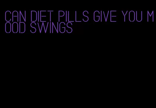 can diet pills give you mood swings