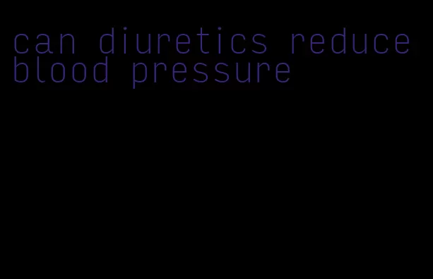 can diuretics reduce blood pressure