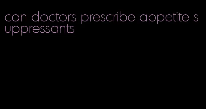 can doctors prescribe appetite suppressants