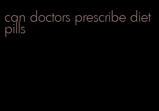 can doctors prescribe diet pills