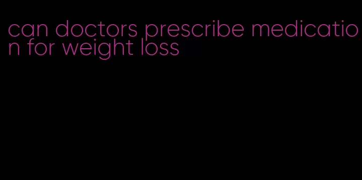 can doctors prescribe medication for weight loss