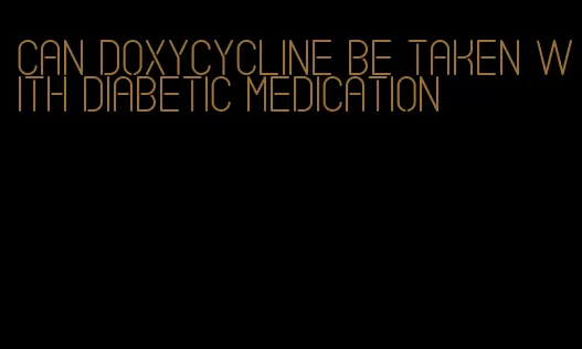 can doxycycline be taken with diabetic medication