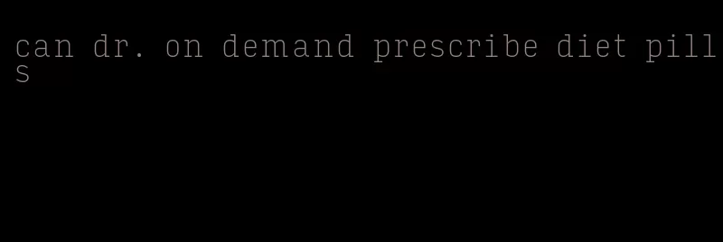 can dr. on demand prescribe diet pills