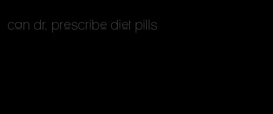 can dr. prescribe diet pills