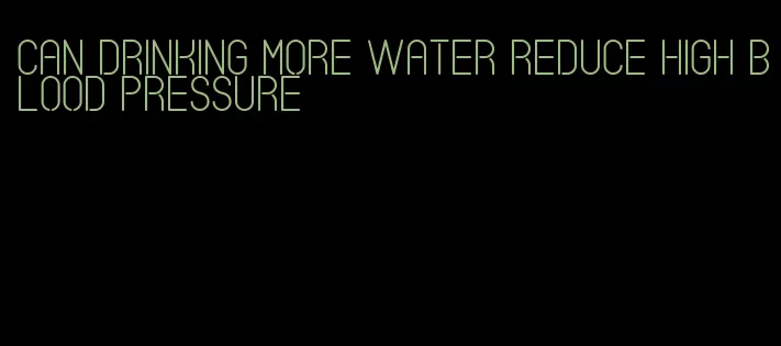 can drinking more water reduce high blood pressure