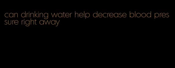 can drinking water help decrease blood pressure right away