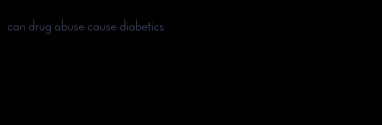 can drug abuse cause diabetics