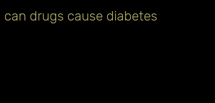 can drugs cause diabetes