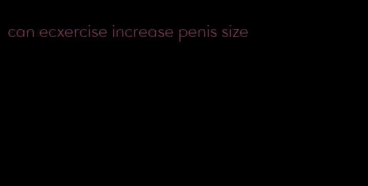 can ecxercise increase penis size