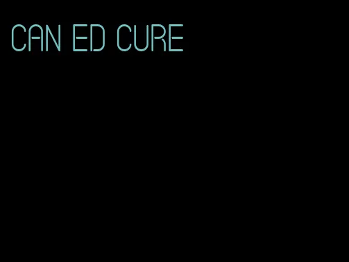 can ed cure