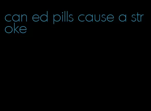 can ed pills cause a stroke