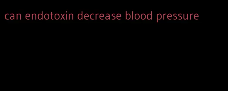 can endotoxin decrease blood pressure